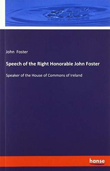 Speech of the Right Honorable John Foster