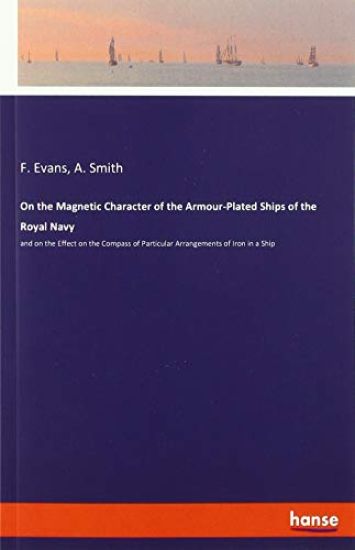 On the Magnetic Character of the Armour-Plated Ships of the Royal Navy