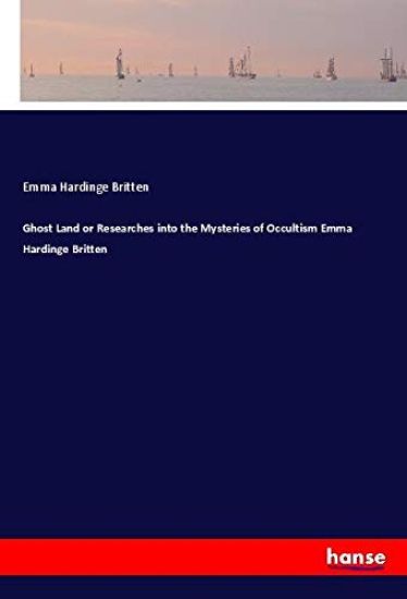 Ghost Land or Researches into the Mysteries of Occultism Emma Hardinge Britten