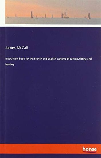 Instruction book for the French and English systems of cutting, fitting and basting