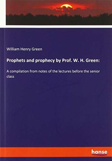 Prophets and prophecy by Prof. W. H. Green: