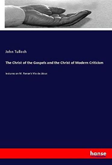 The Christ of the Gospels and the Christ of Modern Criticism