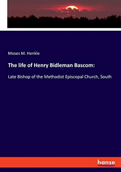 The life of Henry Bidleman Bascom