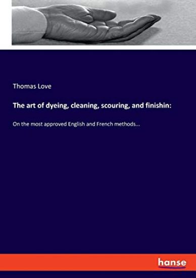The art of dyeing, cleaning, scouring, and finishin