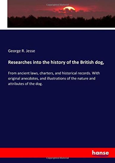 Researches into the history of the British dog,