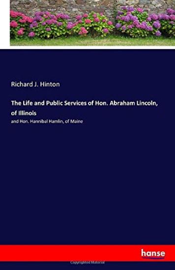 The Life and Public Services of Hon. Abraham Lincoln, of Illinois