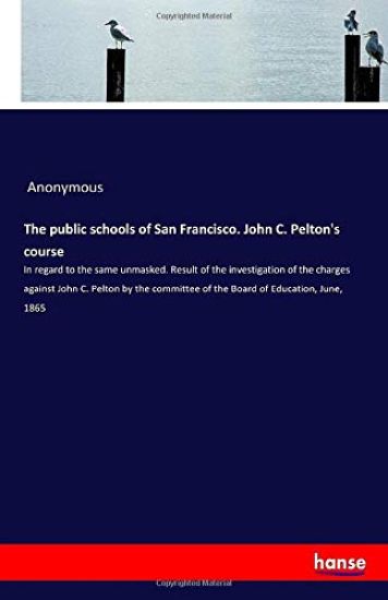 The public schools of San Francisco. John C. Pelton's course