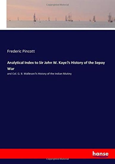 Analytical Index to Sir John W. Kaye¿s History of the Sepoy War
