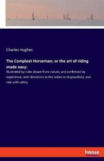 The Compleat Horseman; or the art of riding made easy