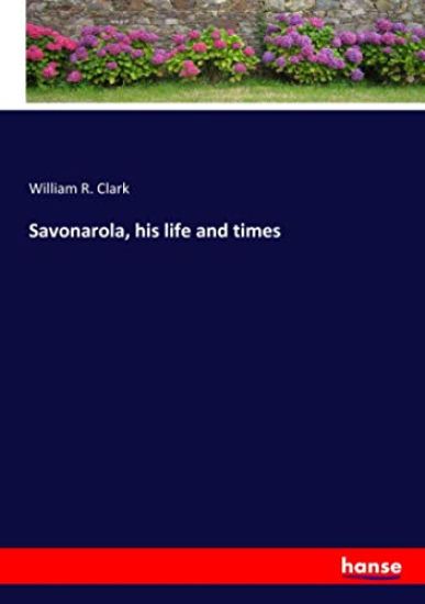 Savonarola, his life and times