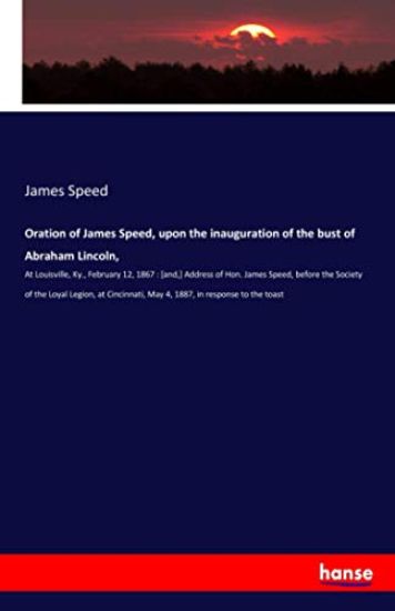 Oration of James Speed, upon the inauguration of the bust of Abraham Lincoln,