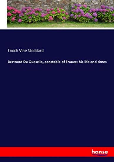Bertrand Du Guesclin, constable of France; his life and times