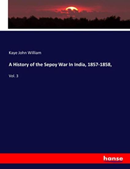 A History of the Sepoy War In India, 1857-1858,