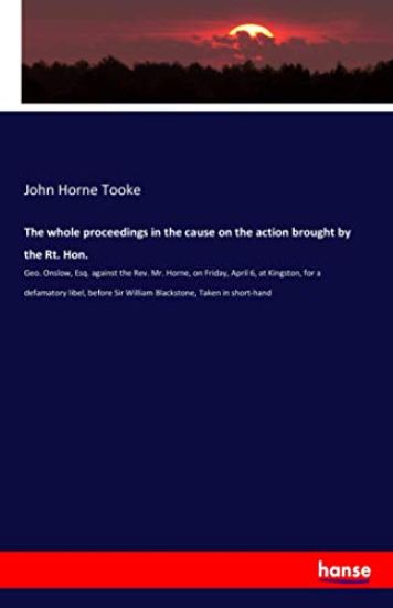 The whole proceedings in the cause on the action brought by the Rt. Hon.