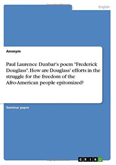 Paul Laurence Dunbar's poem "Frederick Douglass". How are Douglass' efforts in the struggle for the freedom of the Afro-American people epitomized?