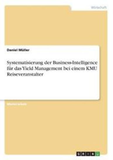 Systematisierung der Business-Intelligence für das Yield Management bei einem KMU Reiseveranstalter