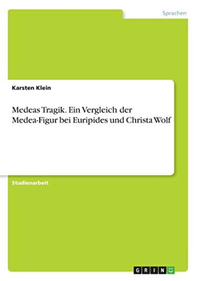 Medeas Tragik. Ein Vergleich der Medea-Figur bei Euripides und Christa Wolf