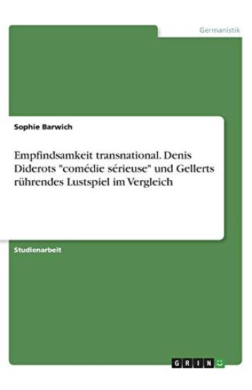 Empfindsamkeit transnational. Denis Diderots "comédie sérieuse" und Gellerts rührendes Lustspiel im Vergleich