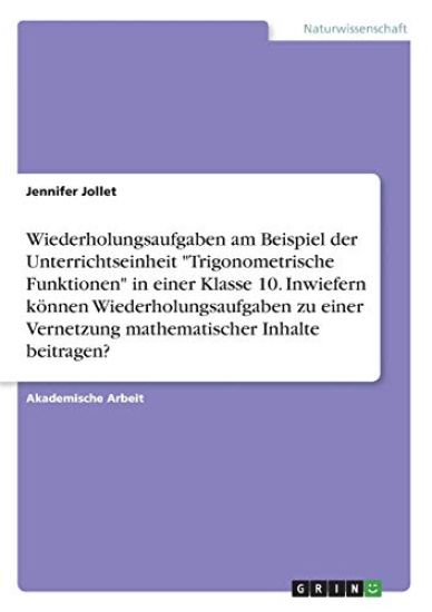 Wiederholungsaufgaben am Beispiel der Unterrichtseinheit "Trigonometrische Funktionen" in einer Klasse 10. Inwiefern können Wiederholungsaufgaben zu einer Vernetzung mathematischer Inhalte beitragen?
