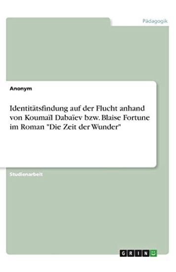 Identitätsfindung auf der Flucht anhand von  Koumaïl Dabaïev bzw. Blaise Fortune im Roman "Die Zeit der Wunder"