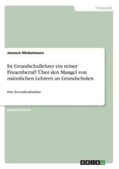 Ist Grundschullehrer ein reiner Frauenberuf? Über den Mangel von männlichen Lehrern an Grundschulen