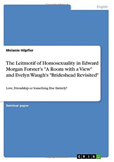 The Leitmotif of Homosexuality in Edward Morgan Forster's "A Room with a View" and Evelyn Waugh's "Brideshead Revisited"