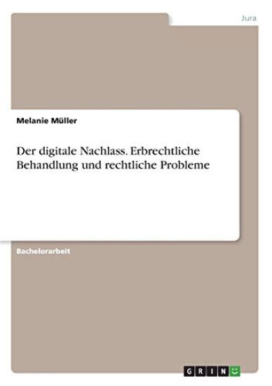 Der digitale Nachlass. Erbrechtliche Behandlung und rechtliche Probleme