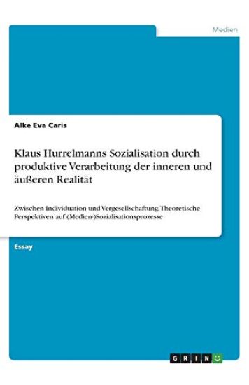 Klaus Hurrelmanns Sozialisation durch produktive Verarbeitung der inneren und äußeren Realität: Zwischen Individuation und Vergesellschaftung. Theoret
