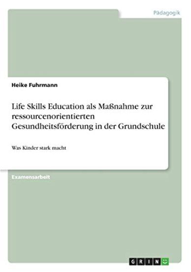 Life Skills Education als Maßnahme zur ressourcenorientierten Gesundheitsförderung in der Grundschule