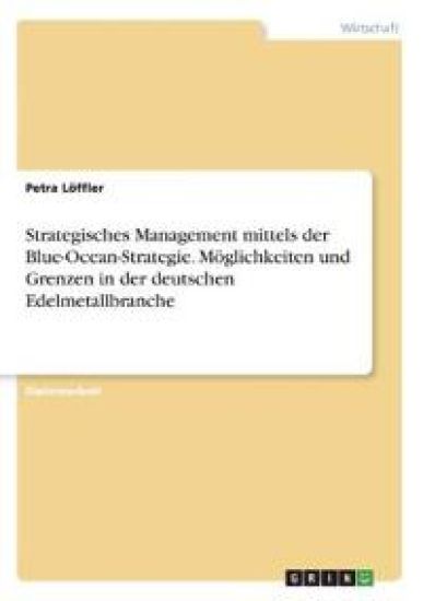 Strategisches Management mittels der Blue-Ocean-Strategie. Möglichkeiten und Grenzen in der  deutschen Edelmetallbranche