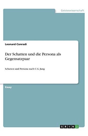 Der Schatten und die Persona als Gegensatzpaar: Schatten und Persona nach C.G. Jung