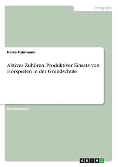 Aktives Zuhören. Produktiver Einsatz von Hörspielen in der Grundschule