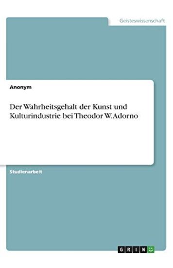 Der Wahrheitsgehalt der Kunst und Kulturindustrie bei Theodor W. Adorno