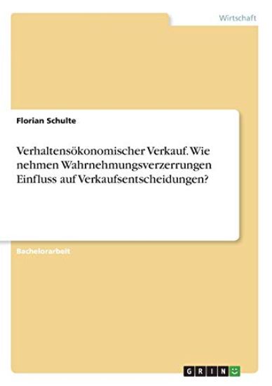Verhaltensökonomischer Verkauf. Wie nehmen Wahrnehmungsverzerrungen Einfluss auf Verkaufsentscheidungen?