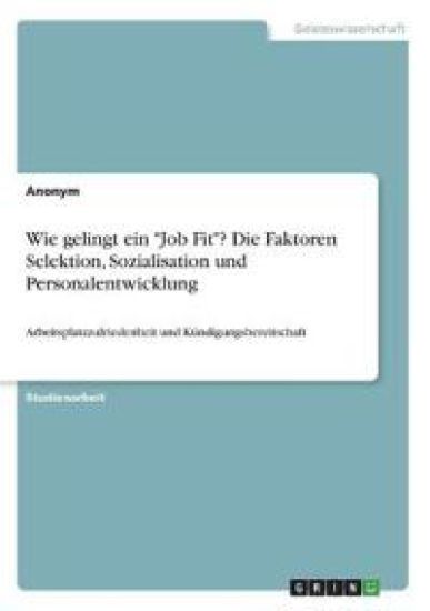 Wie gelingt ein "Job Fit"? Die Faktoren Selektion, Sozialisation und Personalentwicklung
