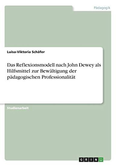 Das Reflexionsmodell nach John Dewey als Hilfsmittel zur Bewältigung der pädagogischen Professionalität