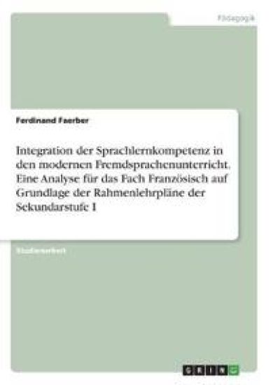 Integration der Sprachlernkompetenz in den modernen Fremdsprachenunterricht. Eine Analyse für das Fach Französisch auf Grundlage der Rahmenlehrpläne der Sekundarstufe I