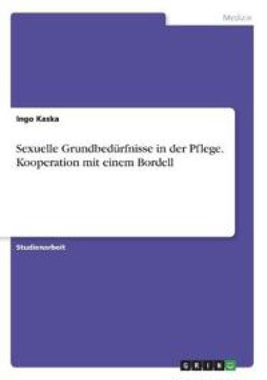 Sexuelle Grundbedürfnisse in der Pflege. Kooperation mit einem Bordell