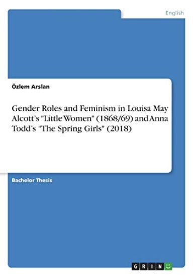 Gender Roles and Feminism in Louisa May Alcott's "Little Women" (1868/69) and Anna Todd's "The Spring Girls" (2018)