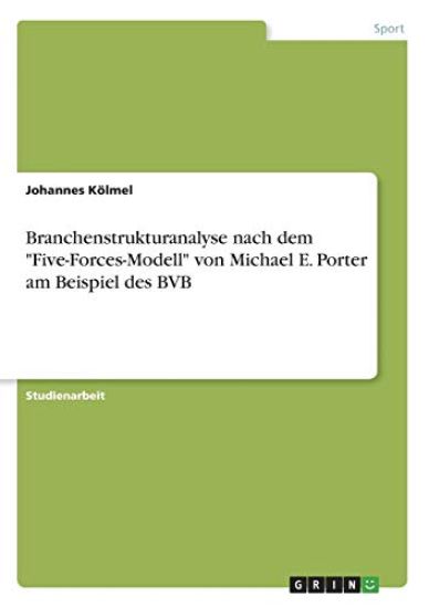 Branchenstrukturanalyse nach dem "Five-Forces-Modell" von Michael E. Porter am Beispiel des BVB