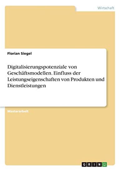 Digitalisierungspotenziale von Geschäftsmodellen. Einfluss der Leistungseigenschaften von Produkten und Dienstleistungen