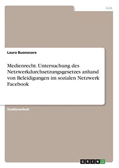 Medienrecht. Untersuchung des Netzwerkdurchsetzungsgesetzes anhand von Beleidigungen im sozialen Netzwerk Facebook