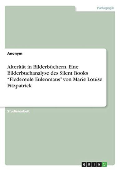 Alterität in Bilderbüchern. Eine Bilderbuchanalyse des Silent Books "Fledereule Eulenmaus" von Marie Louise Fitzpatrick