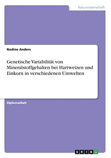 Genetische Variabilität von Mineralstoffgehalten bei Hartweizen und Einkorn in verschiedenen Umwelten