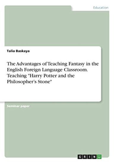 The Advantages of Teaching Fantasy in the English Foreign Language Classroom. Teaching "Harry Potter and the Philosopher's Stone"