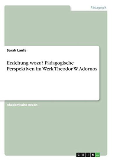 Erziehung wozu? Pädagogische Perspektiven im Werk Theodor W. Adornos