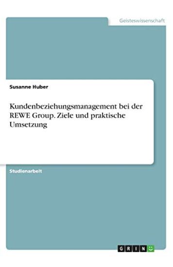 Kundenbeziehungsmanagement bei der REWE Group. Ziele und praktische Umsetzung
