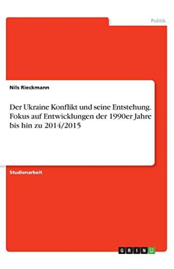 Der Ukraine Konflikt und seine Entstehung. Fokus auf Entwicklungen der 1990er Jahre bis hin zu 2014/2015