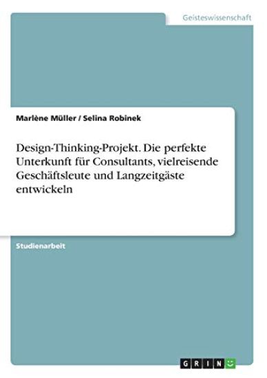 Design-Thinking-Projekt. Die perfekte Unterkunft für Consultants, vielreisende Geschäftsleute und Langzeitgäste entwickeln