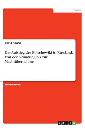 Der Aufstieg der Bolschewiki in Russland. Von der Gründung bis zur Machtübernahme